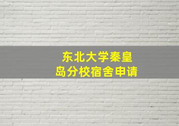 东北大学秦皇岛分校宿舍申请