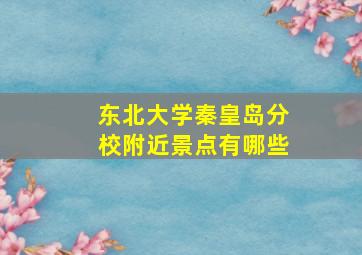 东北大学秦皇岛分校附近景点有哪些