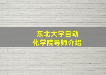 东北大学自动化学院导师介绍