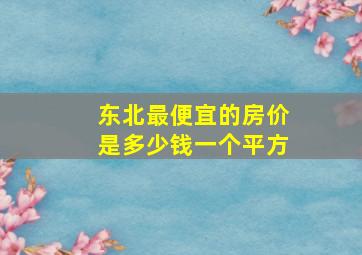 东北最便宜的房价是多少钱一个平方