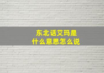 东北话艾玛是什么意思怎么说