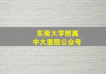 东南大学附属中大医院公众号