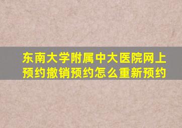 东南大学附属中大医院网上预约撤销预约怎么重新预约