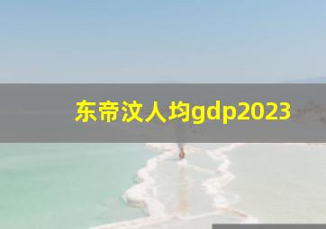 东帝汶人均gdp2023