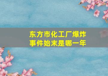 东方市化工厂爆炸事件始末是哪一年