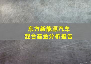 东方新能源汽车混合基金分析报告