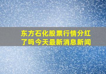 东方石化股票行情分红了吗今天最新消息新闻