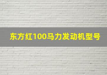 东方红100马力发动机型号