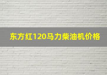 东方红120马力柴油机价格