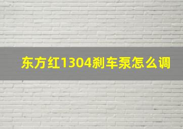 东方红1304刹车泵怎么调