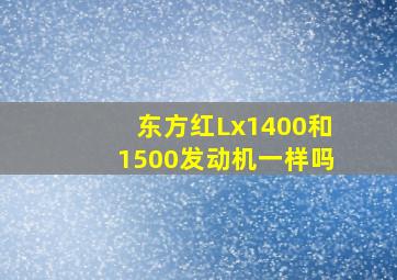 东方红Lx1400和1500发动机一样吗