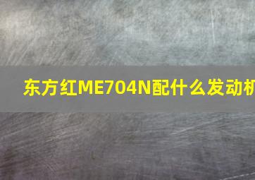 东方红ME704N配什么发动机