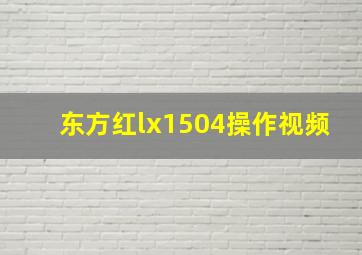 东方红lx1504操作视频