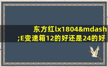 东方红lx1804—E变速箱12的好还是24的好