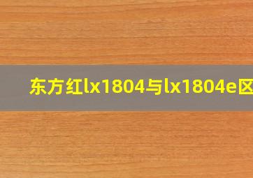 东方红lx1804与lx1804e区别