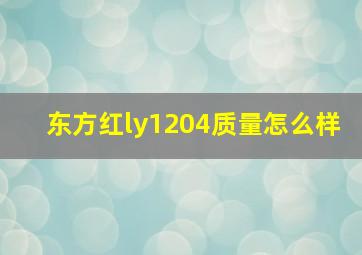 东方红ly1204质量怎么样