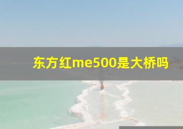 东方红me500是大桥吗