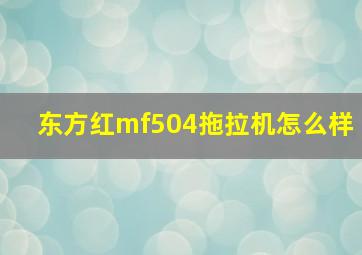 东方红mf504拖拉机怎么样