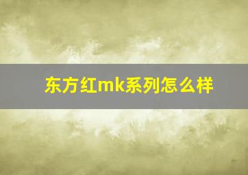 东方红mk系列怎么样