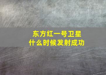 东方红一号卫星什么时候发射成功