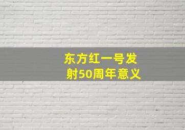 东方红一号发射50周年意义