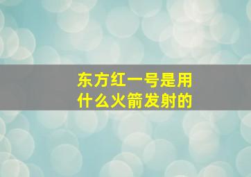 东方红一号是用什么火箭发射的