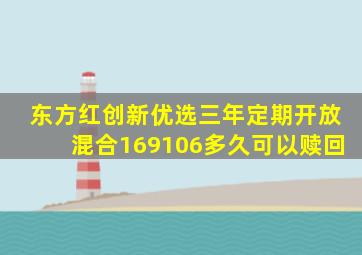 东方红创新优选三年定期开放混合169106多久可以赎回