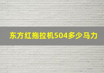 东方红拖拉机504多少马力