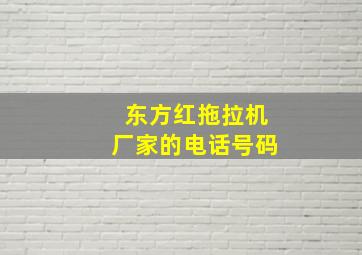 东方红拖拉机厂家的电话号码