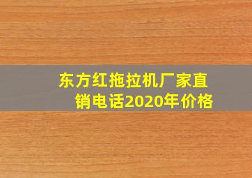 东方红拖拉机厂家直销电话2020年价格