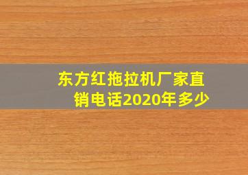 东方红拖拉机厂家直销电话2020年多少