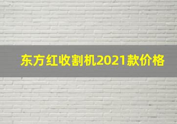 东方红收割机2021款价格