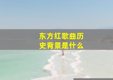 东方红歌曲历史背景是什么