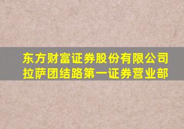 东方财富证券股份有限公司拉萨团结路第一证券营业部