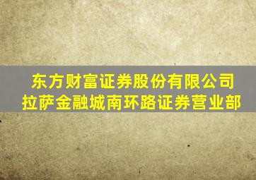 东方财富证券股份有限公司拉萨金融城南环路证券营业部