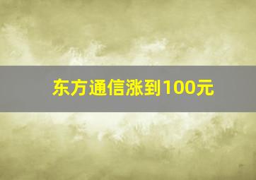 东方通信涨到100元