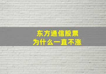 东方通信股票为什么一直不涨