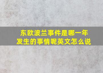 东欧波兰事件是哪一年发生的事情呢英文怎么说