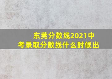 东莞分数线2021中考录取分数线什么时候出