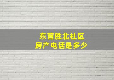 东营胜北社区房产电话是多少