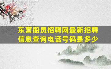 东营船员招聘网最新招聘信息查询电话号码是多少