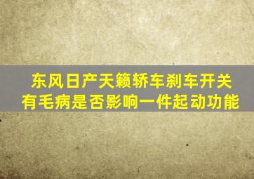 东风日产天籁轿车刹车开关有毛病是否影响一件起动功能