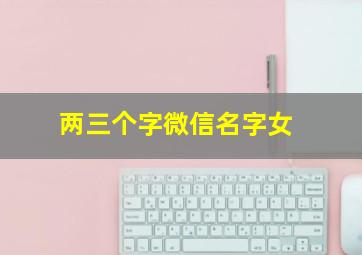 两三个字微信名字女