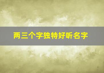 两三个字独特好听名字