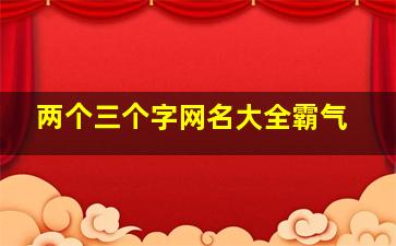 两个三个字网名大全霸气