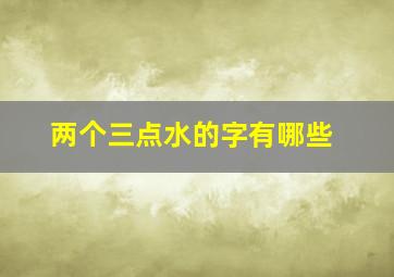 两个三点水的字有哪些