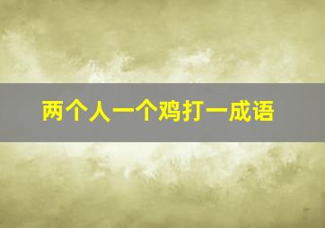 两个人一个鸡打一成语