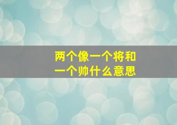 两个像一个将和一个帅什么意思