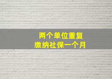 两个单位重复缴纳社保一个月