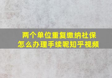 两个单位重复缴纳社保怎么办理手续呢知乎视频